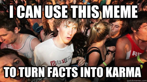 I can use this meme to turn facts into karma  Sudden Clarity Clarence