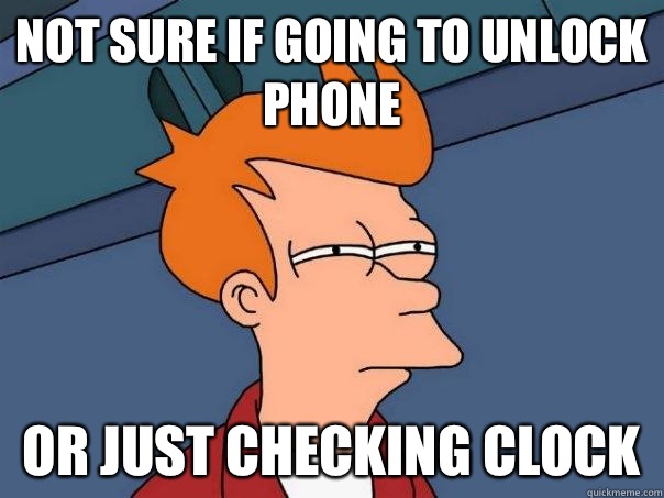Not sure if Going to unlock phone Or just checking clock  Futurama Fry