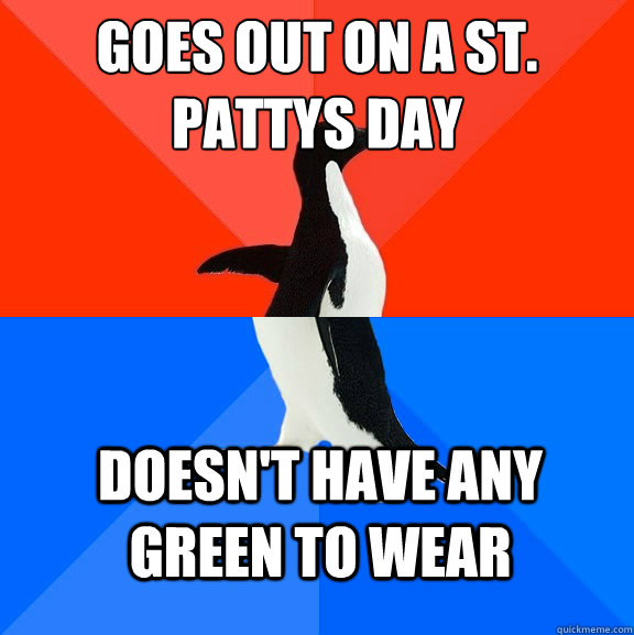 goes out on a st. pattys day doesn't have any green to wear  Socially Awesome Awkward Penguin