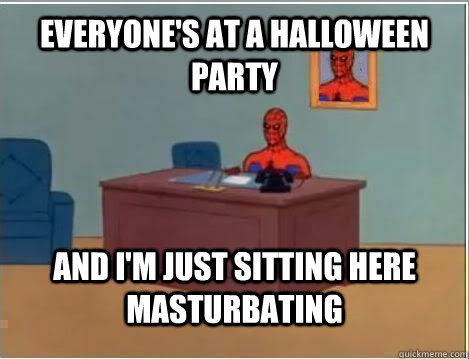 everyone's at a Halloween party and i'm just sitting here masturbating  Spiderman Masturbating Desk