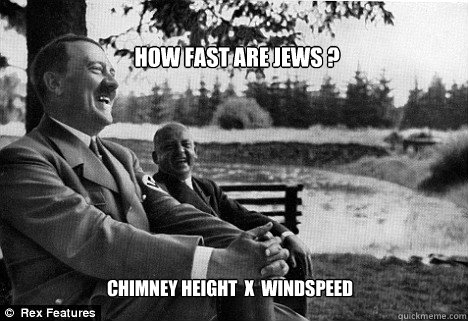 How fast are Jews ? Chimney Height  x  WIndspeed  - How fast are Jews ? Chimney Height  x  WIndspeed   Lol Hitler