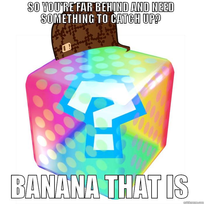 SO YOU'RE FAR BEHIND AND NEED SOMETHING TO CATCH UP? BANANA THAT IS Misc