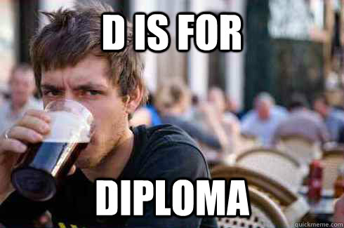 D is for Diploma  Lazy College Senior