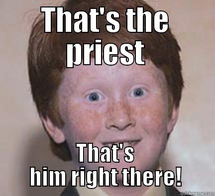 THAT'S THE PRIEST THAT'S HIM RIGHT THERE! Over Confident Ginger