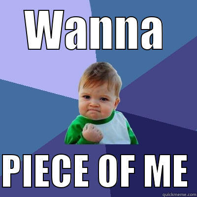 WANNA  PIECE OF ME Success Kid
