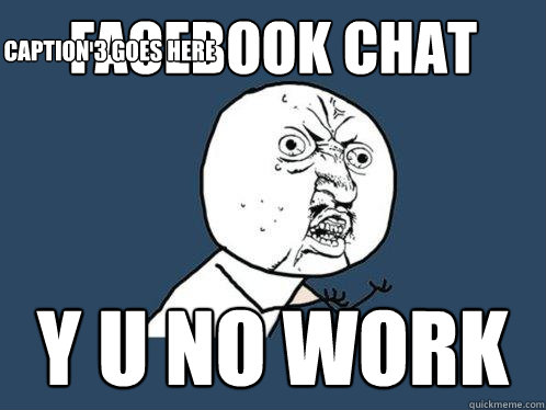 Facebook Chat Y U no work Caption 3 goes here  Y U No