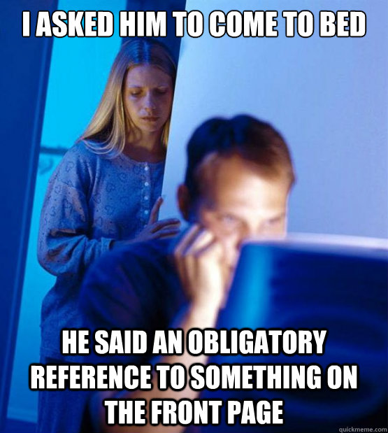 I asked him to come to bed he said an obligatory reference to something on the front page   Sexy redditor wife
