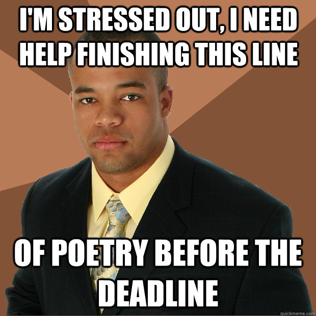 i'm stressed out, i need help finishing this line of poetry before the deadline  Successful Black Man