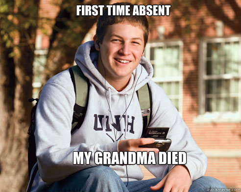 first time absent my grandma died  College Freshman