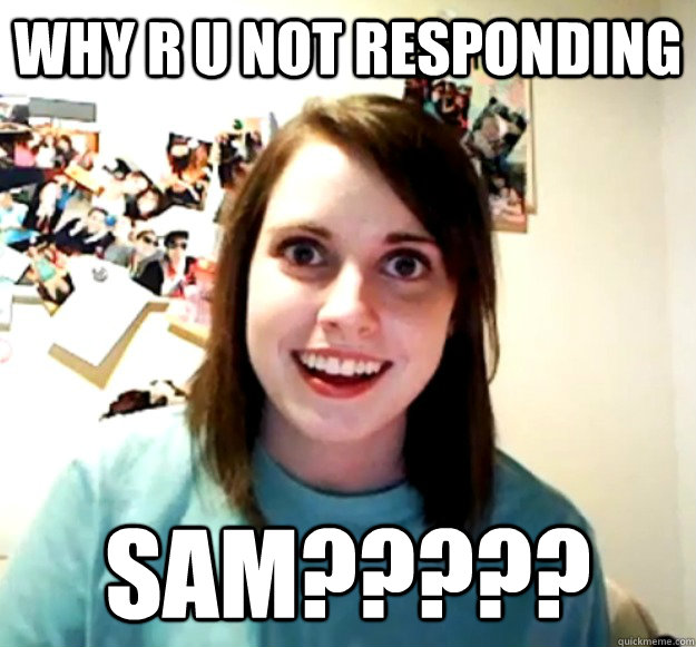 Why r u not responding sam????? Misc quickmeme