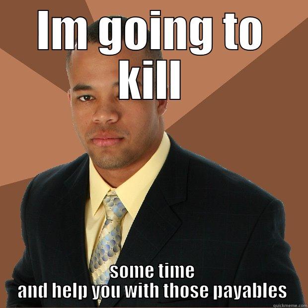 IM GOING TO KILL SOME TIME AND HELP YOU WITH THOSE PAYABLES Successful Black Man