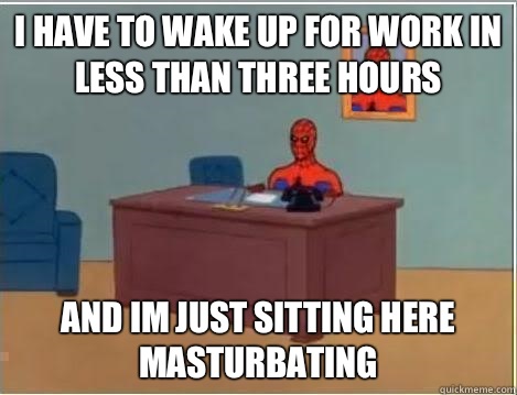 I have to wake up for work in less than three hours and im just sitting here masturbating  Spiderman Desk