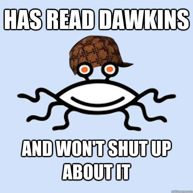 Has read Dawkins and won't shut up about it  Scumbag rAtheism