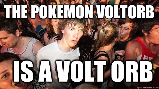 The pokemon Voltorb Is a volt orb  Sudden Clarity Clarence