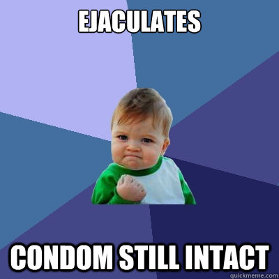 Ejaculates condom still intact  Success Kid