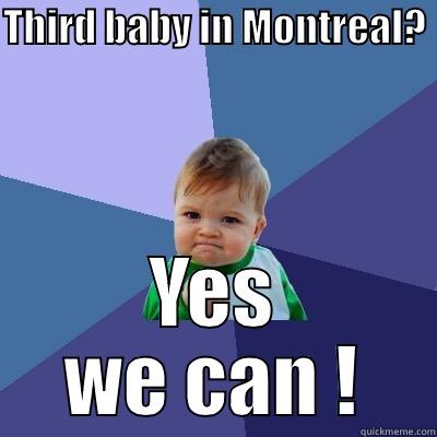THIRD BABY IN MONTREAL?  YES WE CAN ! Success Kid