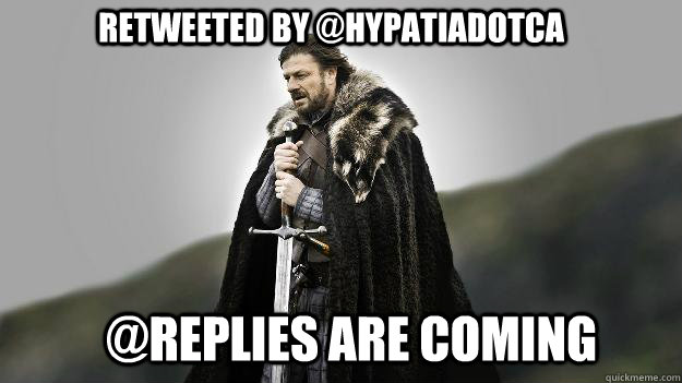 RETWEETED BY @HYPATIADOTCA @REPLIES ARE COMING - RETWEETED BY @HYPATIADOTCA @REPLIES ARE COMING  Ned stark winter is coming