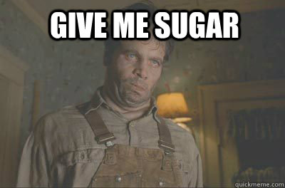 Give me sugar  Give me sugar