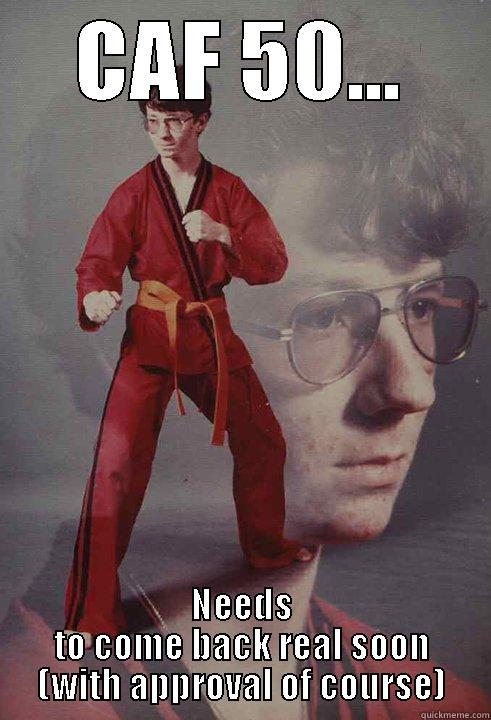 CAF 50... NEEDS TO COME BACK REAL SOON (WITH APPROVAL OF COURSE) Karate Kyle