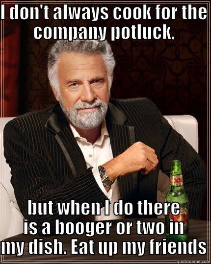 Christmas cheer - I DON'T ALWAYS COOK FOR THE COMPANY POTLUCK, BUT WHEN I DO THERE IS A BOOGER OR TWO IN MY DISH. EAT UP MY FRIENDS The Most Interesting Man In The World