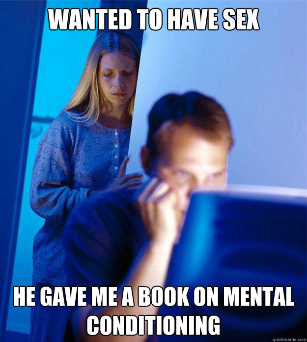Wanted to have sex he gave me a book on mental conditioning  Redditors Wife