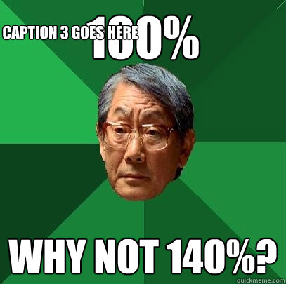 100% why not 140%? Caption 3 goes here  High Expectations Asian Father