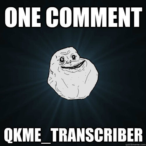 One comment qkme_transcriber  Forever Alone