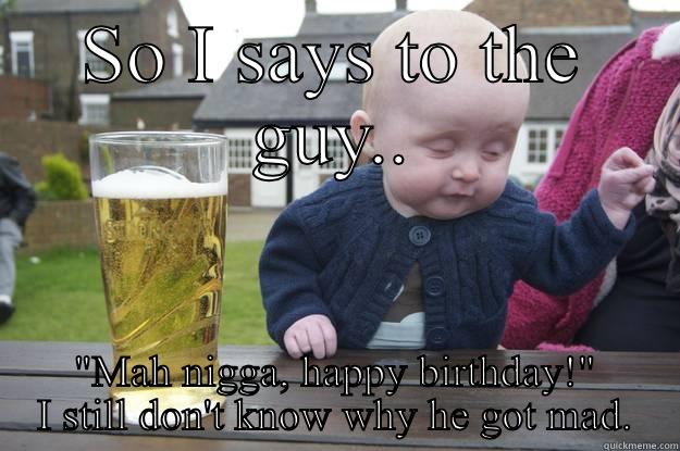 Happy birthday drunk funny - SO I SAYS TO THE GUY.. 
