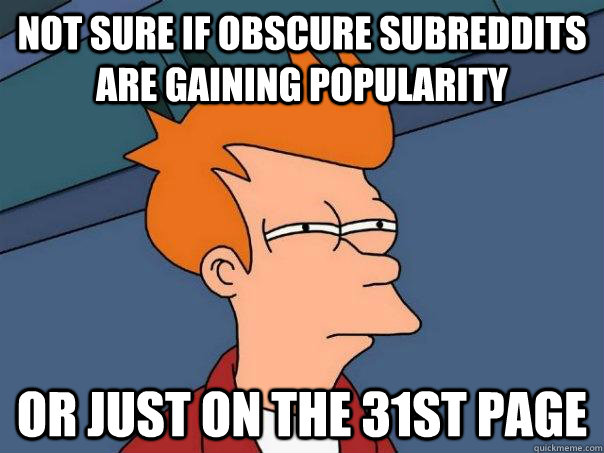 not sure if obscure subreddits are gaining popularity or just on the 31st page   Futurama Fry