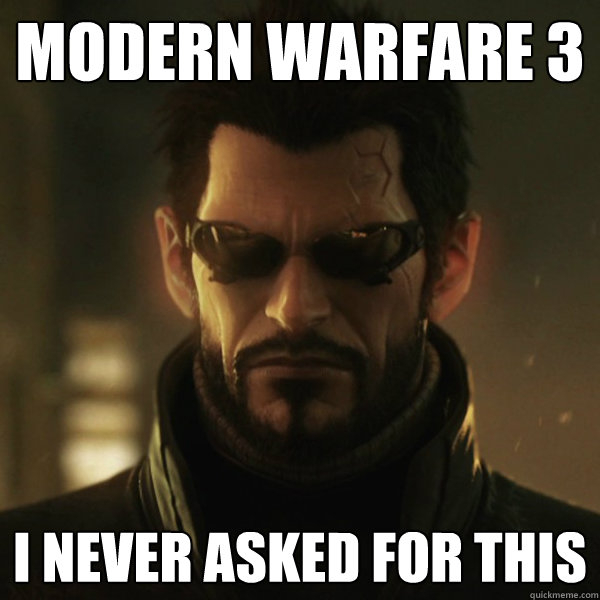 Modern Warfare 3 I never asked for this  Adam Jensen
