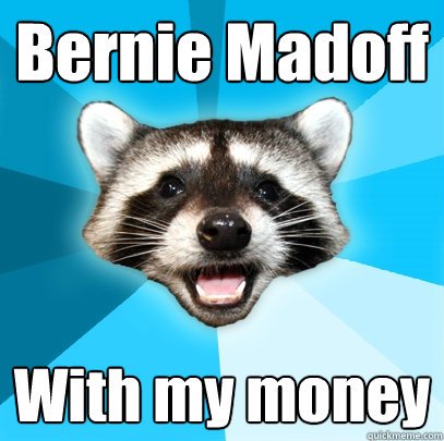 Bernie Madoff With my money  Lame Pun Coon