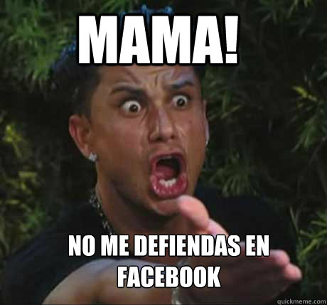 MAMA! no Me defiendas en
facebook  Dj Pauly D