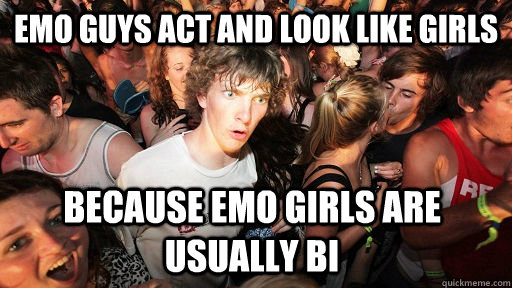 Emo guys act and look like girls Because emo girls are usually bi  Sudden Clarity Clarence