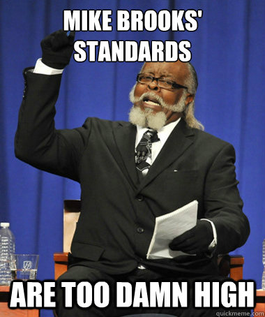 Mike brooks' standards are too damn high  The Rent Is Too Damn High