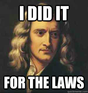 I did it for the laws - I did it for the laws  Newton