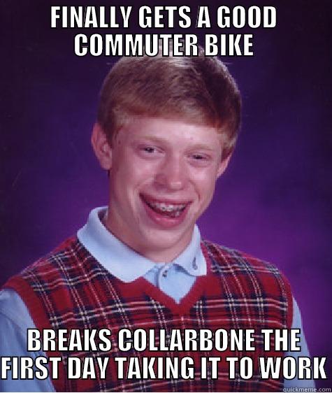FINALLY GETS A GOOD COMMUTER BIKE BREAKS COLLARBONE THE FIRST DAY TAKING IT TO WORK Bad Luck Brian