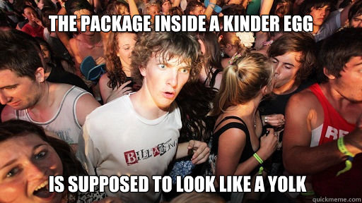 The package inside a kinder egg Is supposed to look like a yolk  Sudden Clarity Clarence