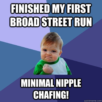 Finished my first Broad Street Run Minimal Nipple Chafing!  Success Kid