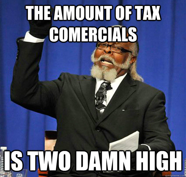The amount of tax comercials Is two damn high  Jimmy McMillan