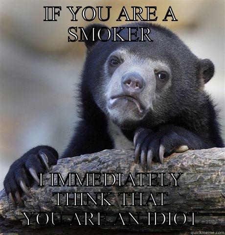 IF YOU ARE A SMOKER I IMMEDIATELY THINK THAT YOU ARE AN IDIOT Confession Bear