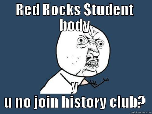 RED ROCKS STUDENT BODY Y U NO JOIN HISTORY CLUB? Y U No