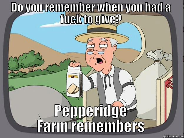 DO YOU REMEMBER WHEN YOU HAD A FUCK TO GIVE? PEPPERIDGE FARM REMEMBERS Misc