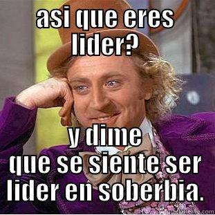 ASI QUE ERES LIDER? Y DIME QUE SE SIENTE SER LIDER EN SOBERBIA. Condescending Wonka