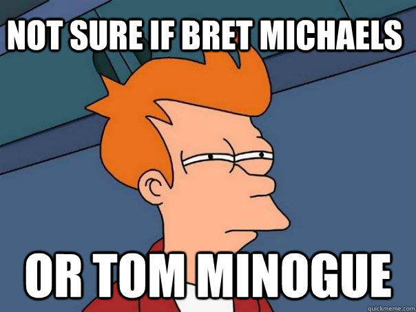 Not sure if Bret Michaels or tom minogue  Futurama Fry