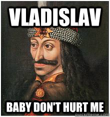 Vladislav baby don't hurt me  Vlad the Impaler
