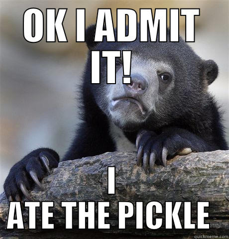 OK I ADMIT IT! I ATE THE PICKLE  Confession Bear