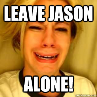 Leave Jason  Alone!  Leave Brittany Alone
