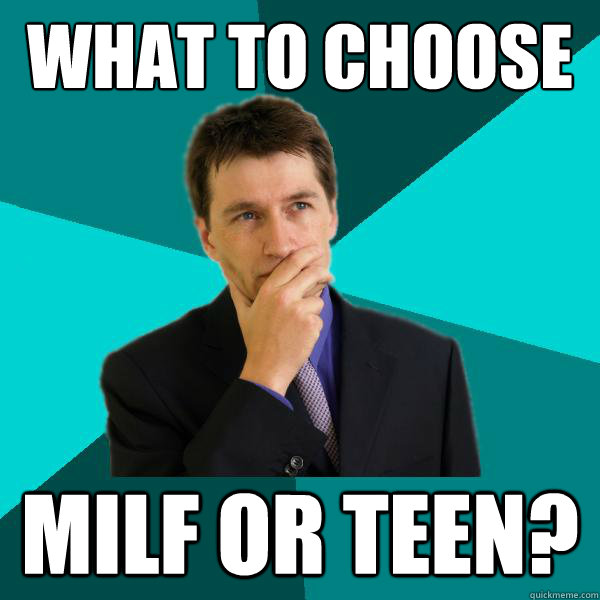 What to choose milf or teen? - What to choose milf or teen?  Dilemma Danny