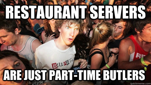 Restaurant servers are just part-time butlers  Sudden Clarity Clarence