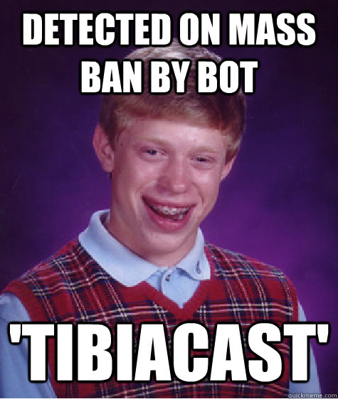 Detected on mass ban by bot 'TibiaCast'  Bad Luck Brian